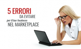 I 5 ERRORI da evitare per il tuo business nel MARKETPLACE