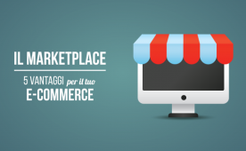 Il marketplace: 5 vantaggi per il tuo e-commerce